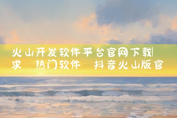 火山开发软件平台官网下载