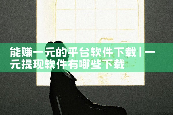 能赚一元的平台软件下载